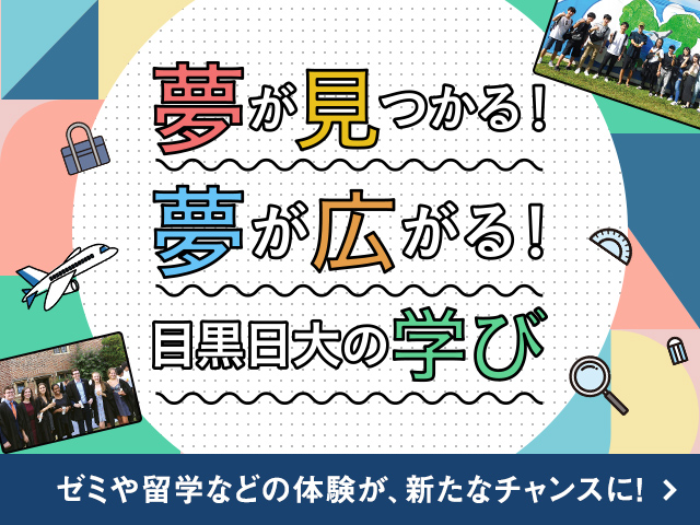 夢が見つかる！夢が広がる！目黒日大の学び